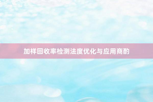 加样回收率检测法度优化与应用商酌
