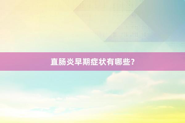 直肠炎早期症状有哪些？
