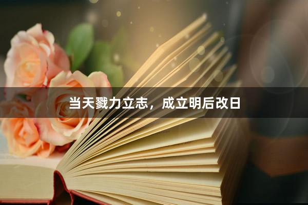 当天戮力立志，成立明后改日